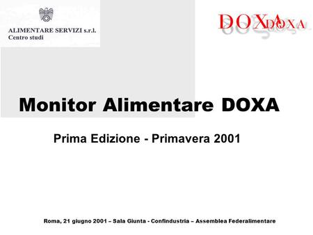 Monitor Alimentare DOXA Prima Edizione - Primavera 2001 Roma, 21 giugno 2001 – Sala Giunta - Confindustria – Assemblea Federalimentare.