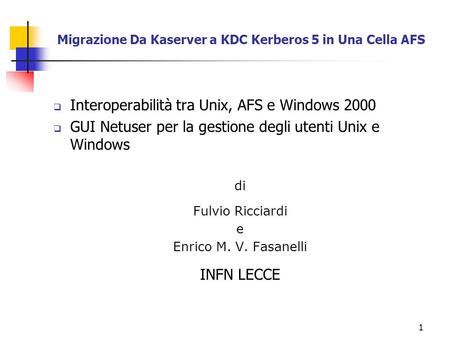 1 Migrazione Da Kaserver a KDC Kerberos 5 in Una Cella AFS Interoperabilità tra Unix, AFS e Windows 2000 GUI Netuser per la gestione degli utenti Unix.
