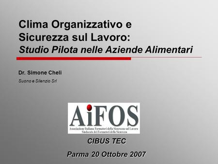 Clima Organizzativo e Sicurezza sul Lavoro: Studio Pilota nelle Aziende Alimentari Dr. Simone Cheli Suono e Silenzio Srl CIBUS TEC Parma 20 Ottobre 2007.