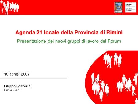 Agenda 21 locale della Provincia di Rimini Presentazione dei nuovi gruppi di lavoro del Forum 18 aprile 2007 Filippo Lenzerini Punto 3 s.r.l.