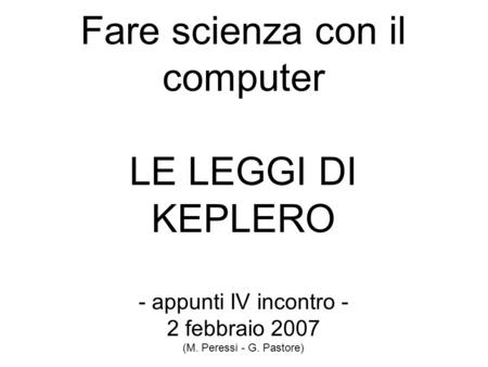Fare scienza con il computer LE LEGGI DI KEPLERO - appunti IV incontro - 2 febbraio 2007 (M. Peressi - G. Pastore)