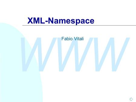 WWW XML-Namespace Fabio Vitali. WWW Fabio Vitali2 Introduzione Qui esaminiamo: u Lesigenza e il funzionamento dei Namespace in XML.