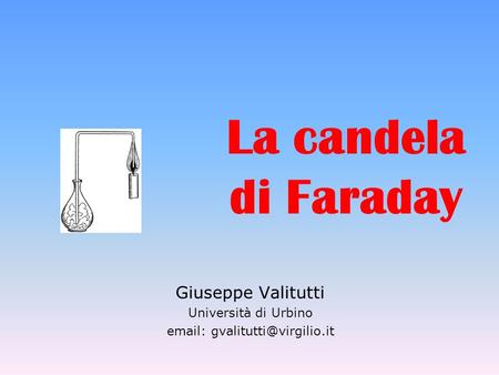 La candela di Faraday Giuseppe Valitutti Università di Urbino