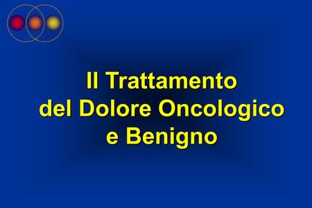 Il Trattamento del Dolore Oncologico e Benigno.