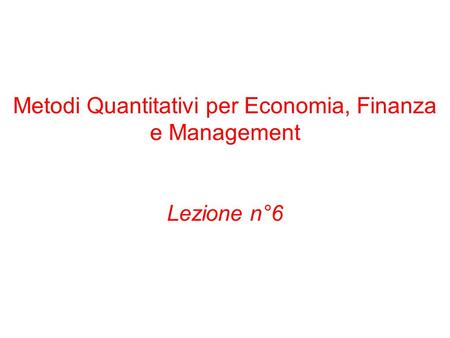 Metodi Quantitativi per Economia, Finanza e Management Lezione n°6.