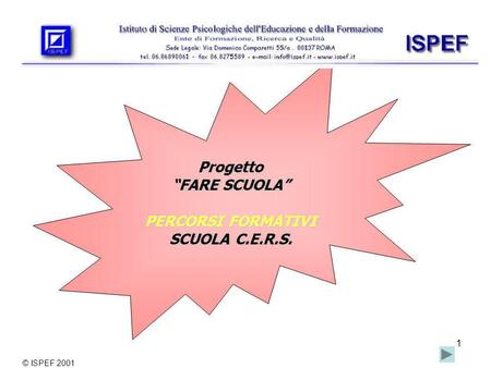 1 Progetto FARE SCUOLA PERCORSI FORMATIVI SCUOLA C.E.R.S. © ISPEF 2001.