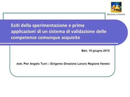 Esiti della sperimentazione e prime applicazioni di un sistema di validazione delle competenze comunque acquisite Bari, 19 giugno 2012 dott. Pier Angelo.