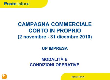 Mercato Privati CAMPAGNA COMMERCIALE CONTO IN PROPRIO (2 novembre - 31 dicembre 2010) UP IMPRESA MODALITÀ E CONDIZIONI OPERATIVE.