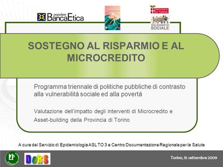 Torino, 15 settembre 2009 SOSTEGNO AL RISPARMIO E AL MICROCREDITO Programma triennale di politiche pubbliche di contrasto alla vulnerabilità sociale ed.