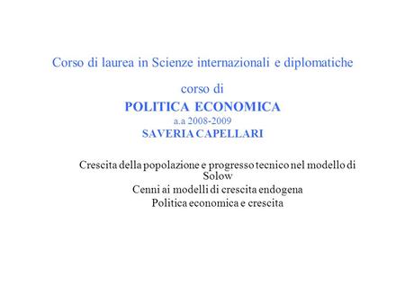 Corso di laurea in Scienze internazionali e diplomatiche corso di POLITICA ECONOMICA a.a 2008-2009 SAVERIA CAPELLARI Crescita della popolazione e progresso.