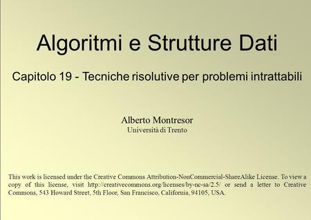 1 © Alberto Montresor Algoritmi e Strutture Dati Capitolo 19 - Tecniche risolutive per problemi intrattabili Alberto Montresor Università di Trento This.