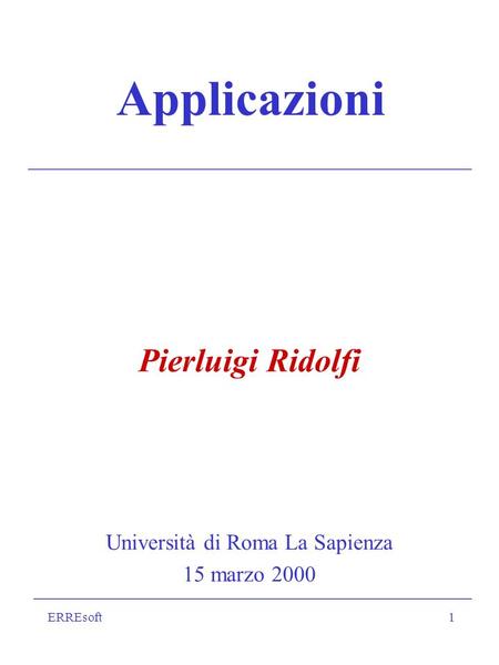 ERREsoft1 Applicazioni Pierluigi Ridolfi Università di Roma La Sapienza 15 marzo 2000.