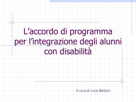 Laccordo di programma per lintegrazione degli alunni con disabilità A cura di Lucia Balboni.
