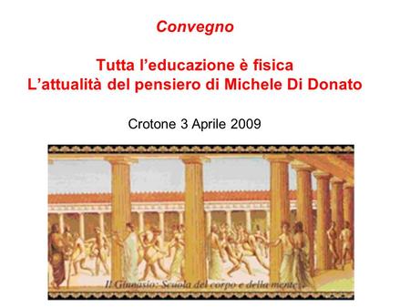 Convegno Tutta leducazione è fisica Lattualità del pensiero di Michele Di Donato Crotone 3 Aprile 2009.