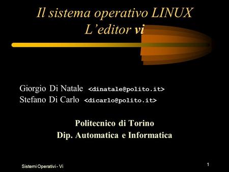 Sistemi Operativi - Vi 1 Il sistema operativo LINUX Leditor vi Giorgio Di Natale Stefano Di Carlo Politecnico di Torino Dip. Automatica e Informatica.