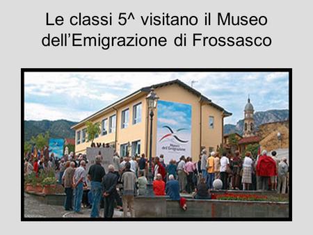 Le classi 5^ visitano il Museo dellEmigrazione di Frossasco.