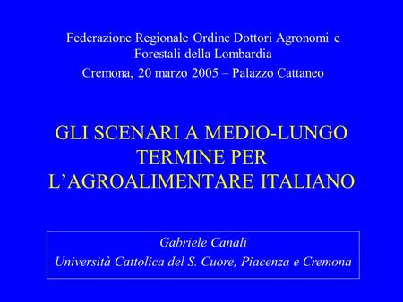 GLI SCENARI A MEDIO-LUNGO TERMINE PER LAGROALIMENTARE ITALIANO Federazione Regionale Ordine Dottori Agronomi e Forestali della Lombardia Cremona, 20 marzo.