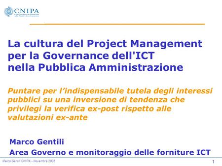 1 Marco Gentili CNIPA - Novembre 2006 La cultura del Project Management per la Governance dell'ICT nella Pubblica Amministrazione Puntare per lindispensabile.