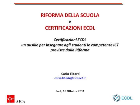 RIFORMA DELLA SCUOLA e CERTIFICAZIONI ECDL Certificazioni ECDL un ausilio per insegnare agli studenti le competenze ICT previste dalla Riforma.