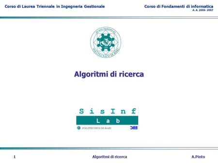 Corso di Laurea Triennale in Ingegneria Gestionale Corso di Fondamenti di informatica A. A. 2006- 2007 A.Pinto Algoritmi di ricerca 1.