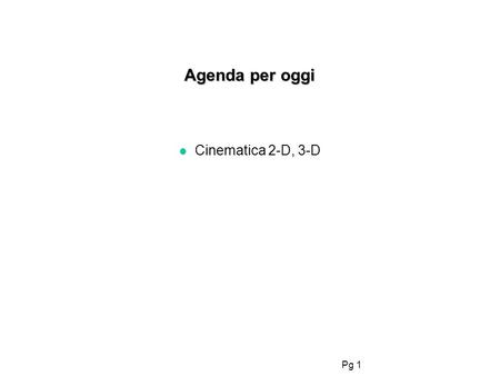 Agenda per oggi Cinematica 2-D, 3-D 1.