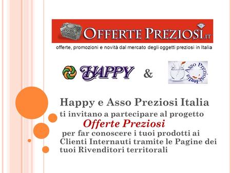 Happy e Asso Preziosi Italia ti invitano a partecipare al progetto Offerte Preziosi per far conoscere i tuoi prodotti ai Clienti Internauti tramite le.