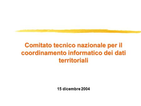Comitato tecnico nazionale per il coordinamento informatico dei dati territoriali 15 dicembre 2004.