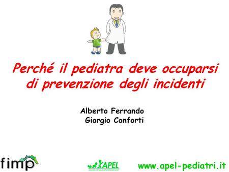 Www.apel-pediatri.it Perché il pediatra deve occuparsi di prevenzione degli incidenti Alberto Ferrando Giorgio Conforti.