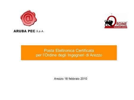 Posta Elettronica Certificata per lOrdine degli Ingegneri di Arezzo Posta Elettronica Certificata per lOrdine degli Ingegneri di Arezzo Arezzo 18 febbraio.