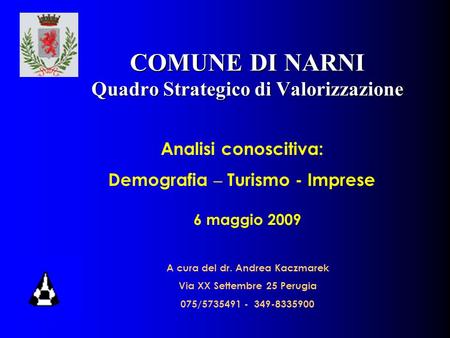 COMUNE DI NARNI Quadro Strategico di Valorizzazione 6 maggio 2009 A cura del dr. Andrea Kaczmarek Via XX Settembre 25 Perugia 075/5735491 - 349-8335900.