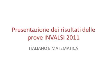 Presentazione dei risultati delle prove INVALSI 2011 ITALIANO E MATEMATICA.