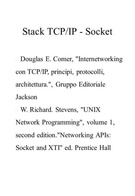 Stack TCP/IP - Socket Douglas E. Comer, Internetworking con TCP/IP, principi, protocolli, architettura., Gruppo Editoriale Jackson W. Richard. Stevens,