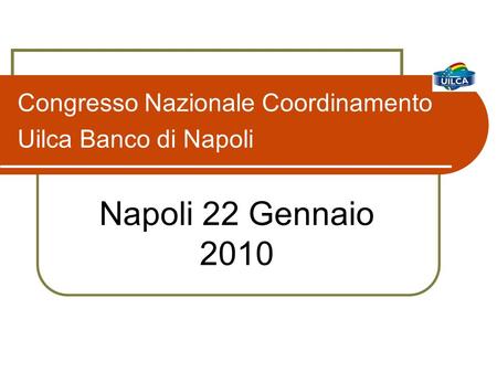 Congresso Nazionale Coordinamento Uilca Banco di Napoli Napoli 22 Gennaio 2010.
