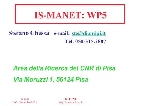Milano 24-25 Settembre 2003 ISTI/CNR  IS-MANET: WP5 Stefano Chessa   Tel. 050-315.2887 Area.