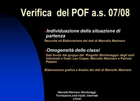 Verifica del POF a.s. 07/08 Individuazione della situazione di partenza Raccolta ed Elaborazione dei dati di Marcello Marinaro Omogeneità delle classi.