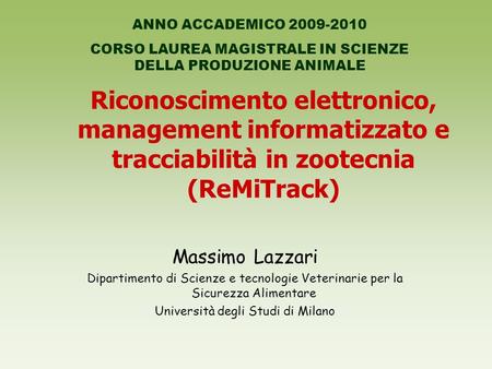 Riconoscimento elettronico, management informatizzato e tracciabilità in zootecnia (ReMiTrack) Massimo Lazzari Dipartimento di Scienze e tecnologie Veterinarie.