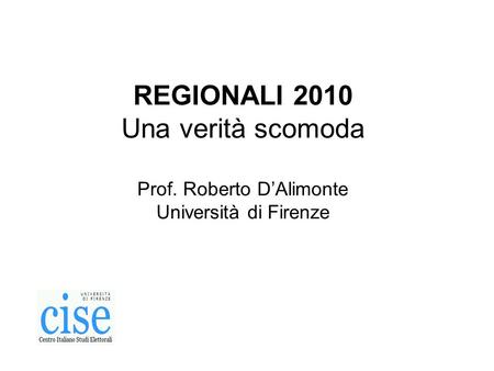 REGIONALI 2010 Una verità scomoda Prof. Roberto DAlimonte Università di Firenze.