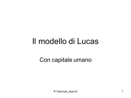 Il modello di Lucas Con capitale umano R.Capolupo_Appunti.