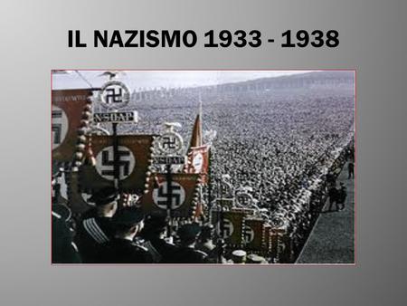 IL NAZISMO 1933 - 1938.