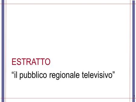 1 ESTRATTO il pubblico regionale televisivo. Fonte dati e obiettivi Lanalisi è stata condotta su fonte dati Auditel/Agb Periodo: 1 gennaio – 15 ottobre.
