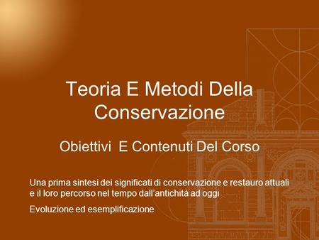 Teoria E Metodi Della Conservazione Obiettivi E Contenuti Del Corso Una prima sintesi dei significati di conservazione e restauro attuali e il loro percorso.