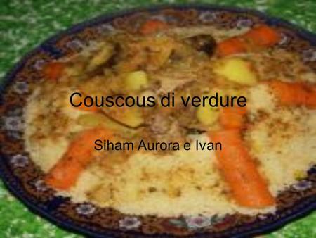 Couscous di verdure Siham Aurora e Ivan.