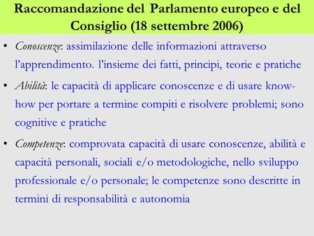 Raccomandazione del Parlamento europeo e del Consiglio (18 settembre 2006) Conoscenze: assimilazione delle informazioni attraverso l’apprendimento. l’insieme.