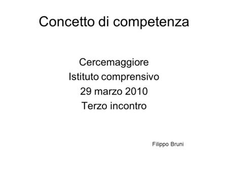 Concetto di competenza Cercemaggiore Istituto comprensivo 29 marzo 2010 Terzo incontro Filippo Bruni.