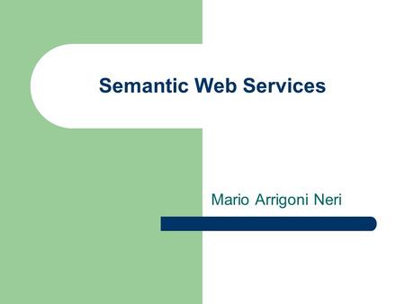 Semantic Web Services Mario Arrigoni Neri.