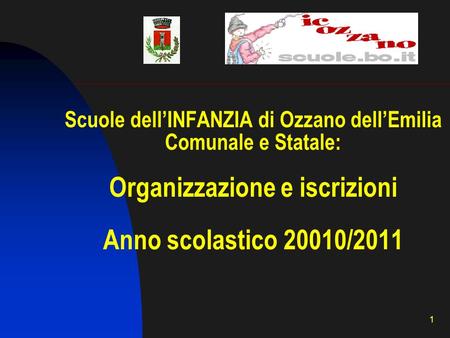 Scuole dell’INFANZIA di Ozzano dell’Emilia Comunale e Statale: Organizzazione e iscrizioni Anno scolastico 20010/2011.