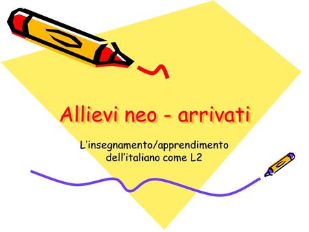 Allievi neo - arrivati Linsegnamento/apprendimento dellitaliano come L2.