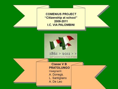 COMENIUS PROJECT Citizenship at school 2009-2011 I.C. VIA PALOMBINI COMENIUS PROJECT Citizenship at school 2009-2011 I.C. VIA PALOMBINI Classe V B PRATOLUNGO.