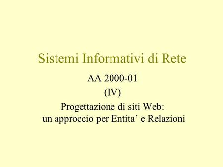 Sistemi Informativi di Rete AA 2000-01 (IV) Progettazione di siti Web: un approccio per Entita e Relazioni.
