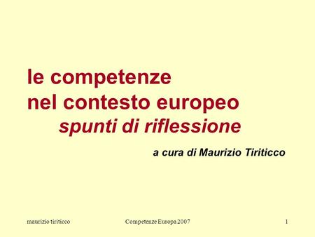 Maurizio tiriticcoCompetenze Europa 20071 le competenze nel contesto europeo spunti di riflessione a cura di Maurizio Tiriticco.